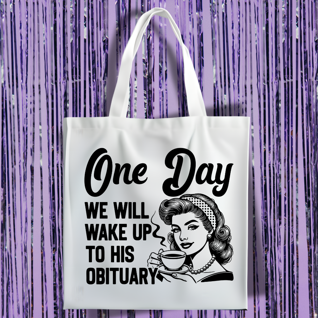 One Day We'll Wake Up To His Obituary Tote Bag