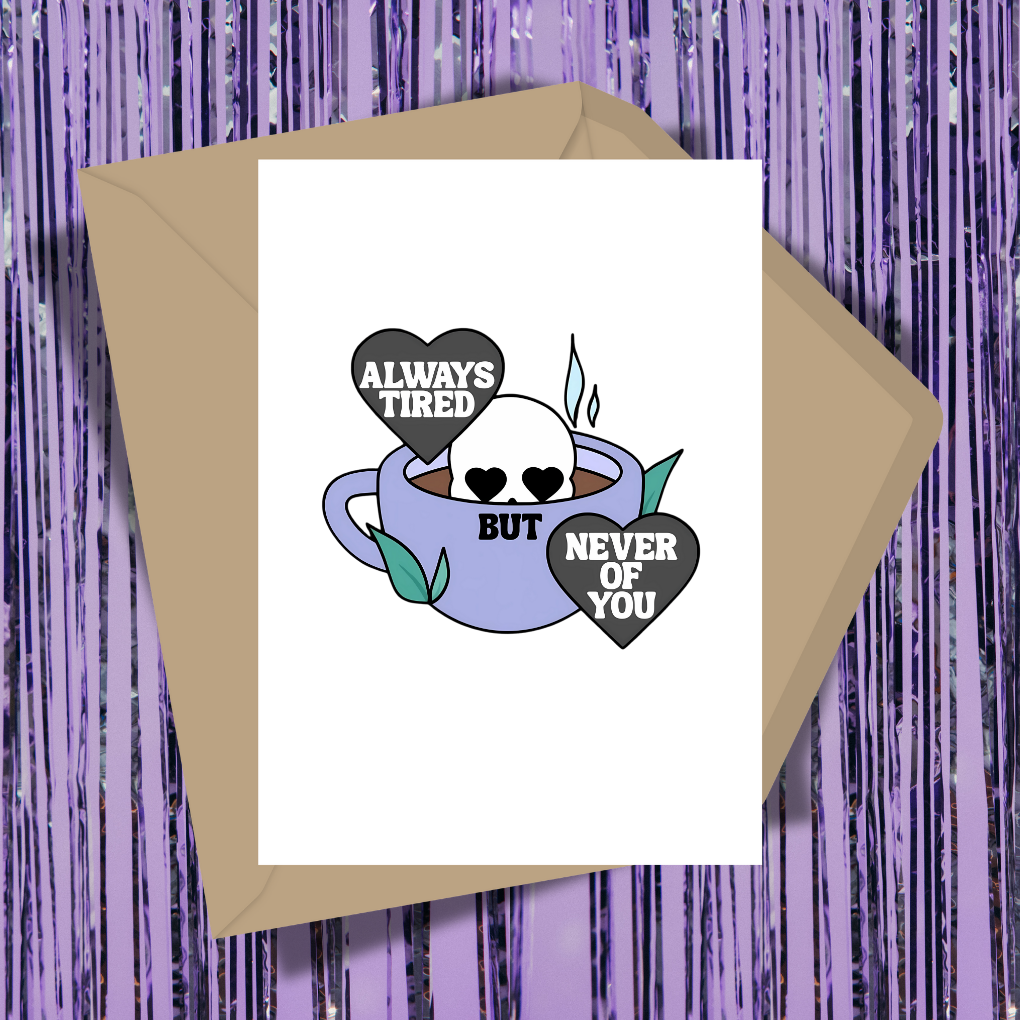 Always Tired But Never Of You Greeting Card