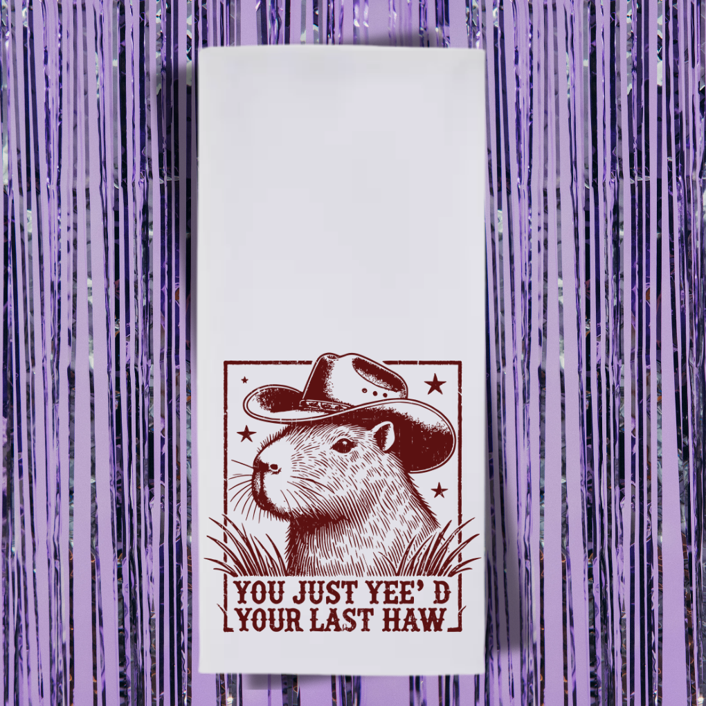 You Just Yee'd Your Last Haw Tea Towel