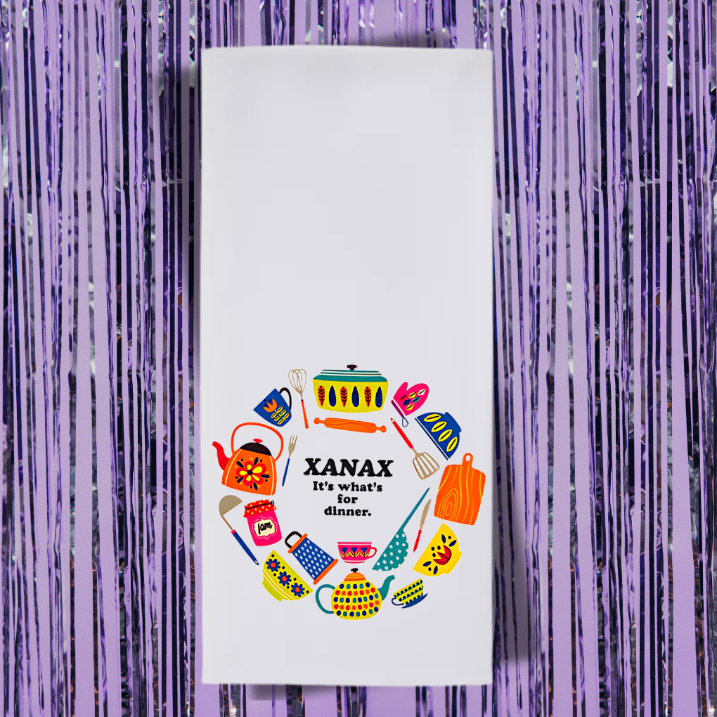 Xanax Is What's For Dinner Tea Towel
