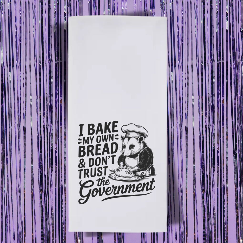 I Bake My Own Bread And I Don't Trust The Government Tea Towel