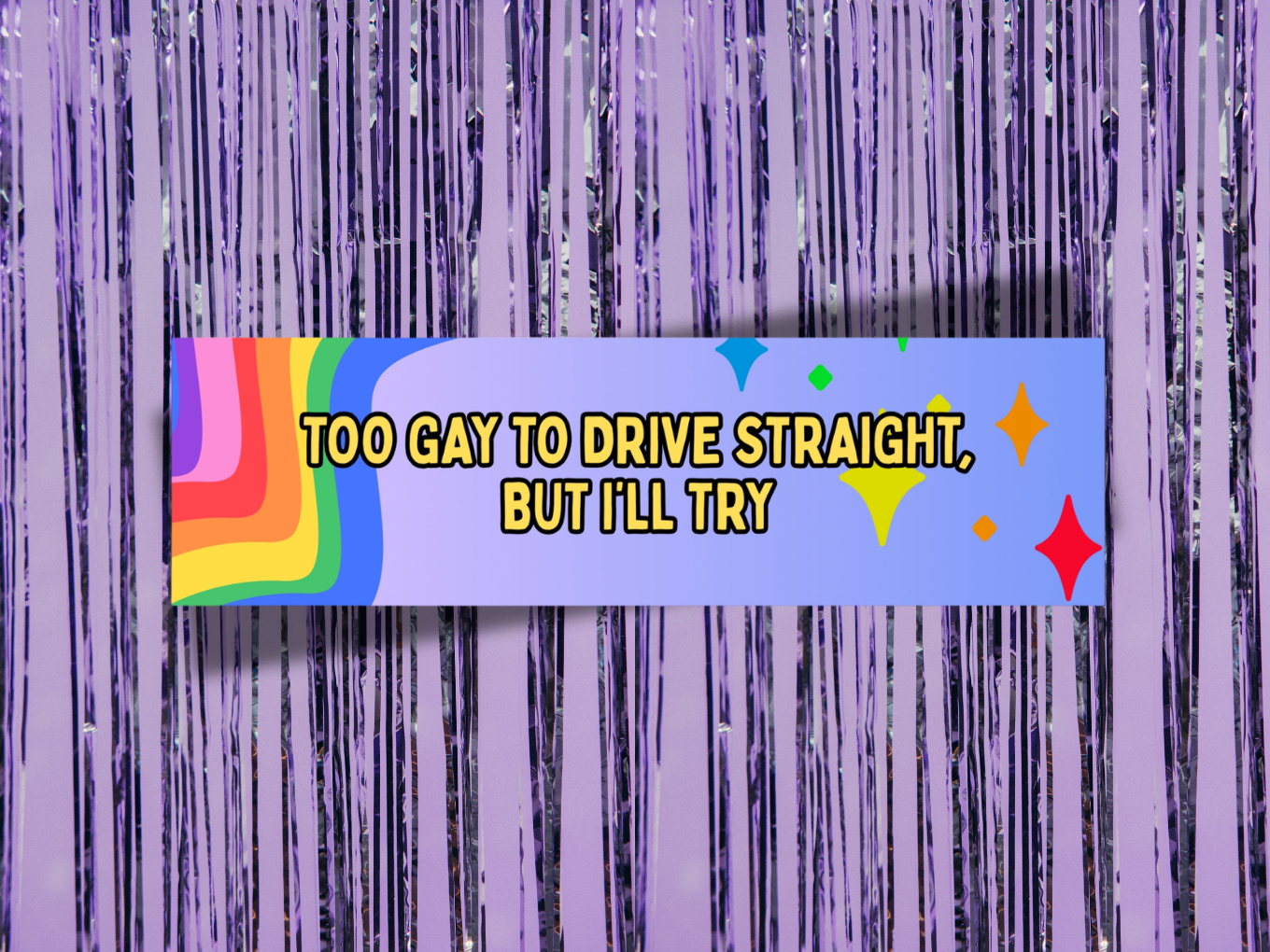 Too Gay to Drive Straight But I'll Try Bumper Sticker | Pride Rainbow Car Decal
