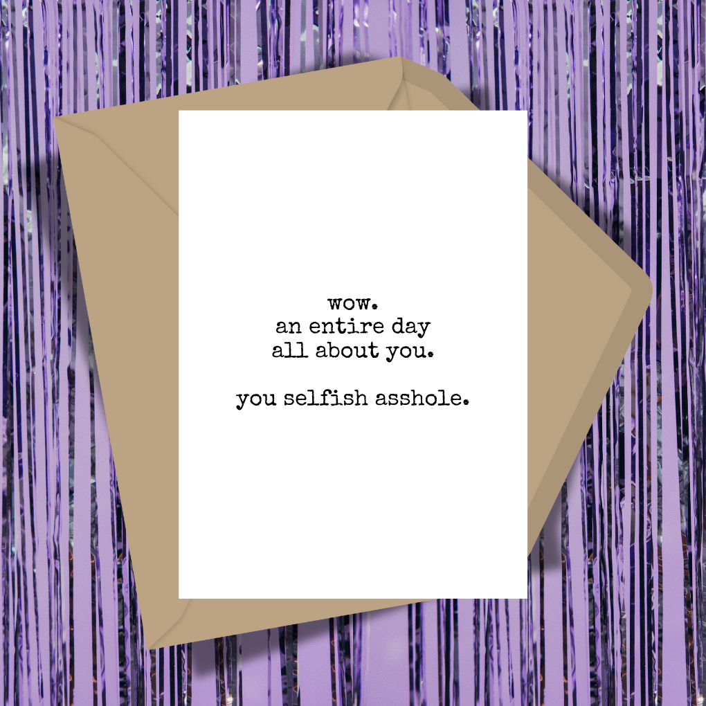 You Selfish Asshole Greeting Card