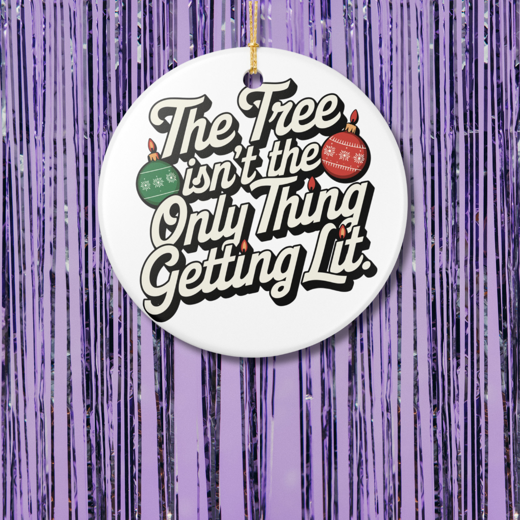 The Tree Isn't The Only Thing Getting Lit Christmas Ornament