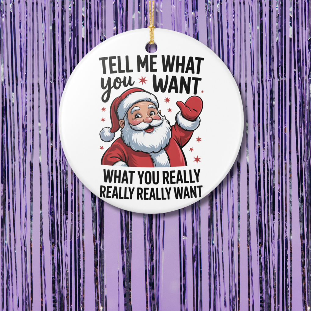 Tell Me What You Want, What You Really Really Want Christmas Ornament