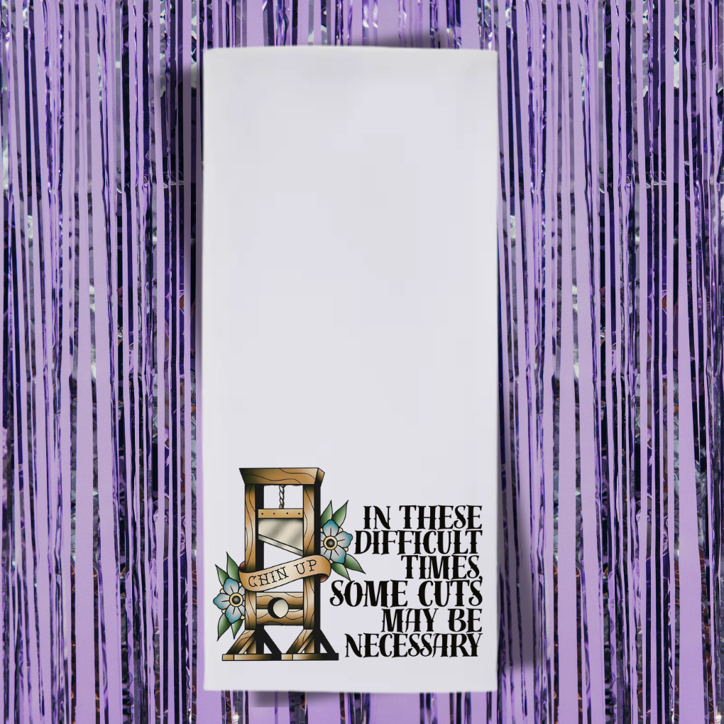 In These Difficult Times, Some Cuts May Be Necessary Tea Towel