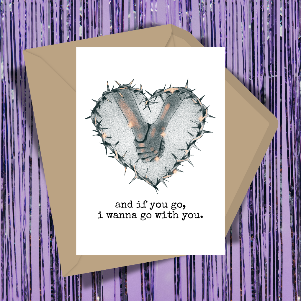 And If You Go, I Wanna Go With You Greeting Card