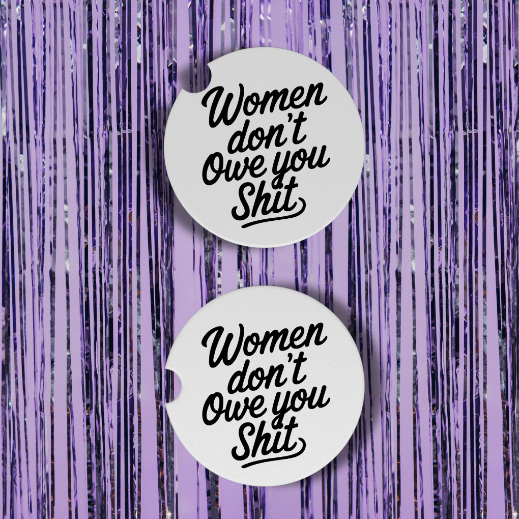 Women Don't Owe You Shit Neoprene Car Coasters