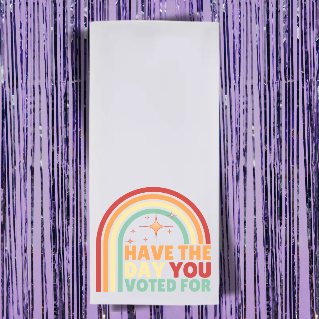 Have The Day You Voted For Tea Towel