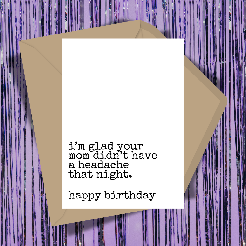 I'm Glad Your Mom Didn't Have A Headache Greeting Card