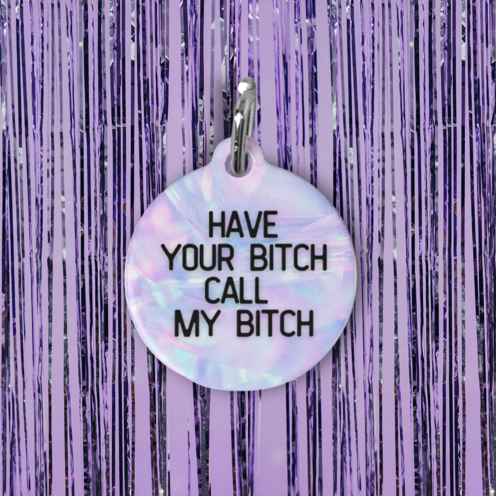 Have Your Bitch Call My Bitch Pet ID Tag