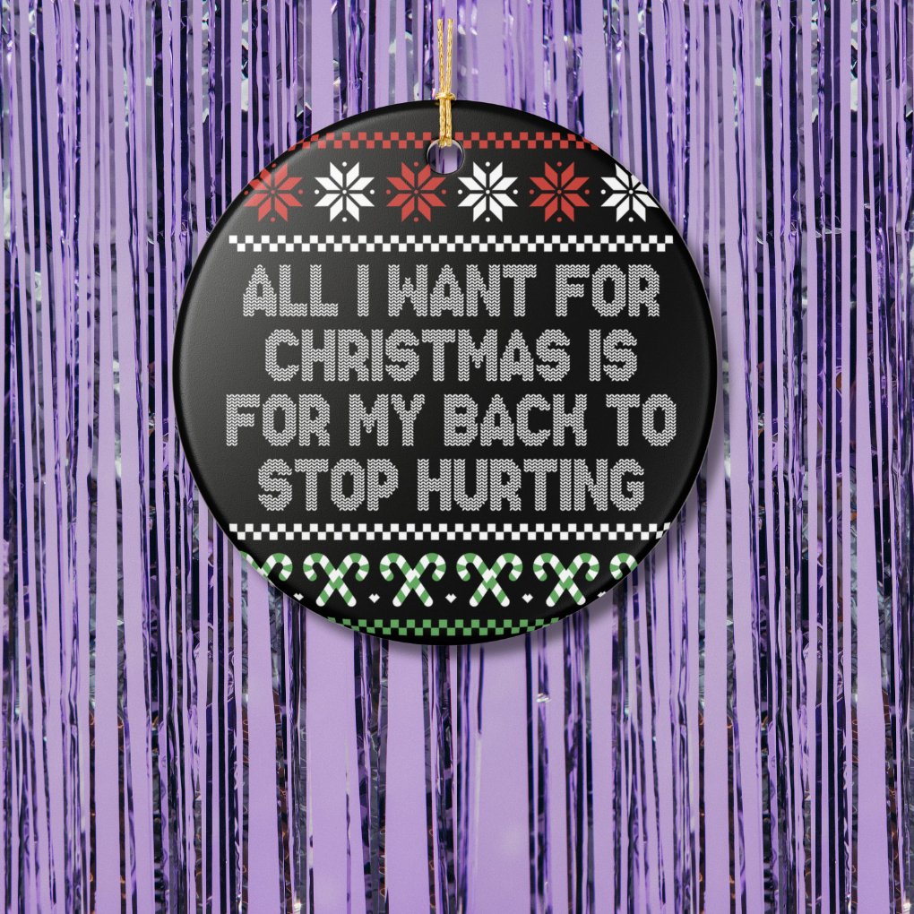 All I Want For Christmas Is My Back To Stop Hurting Christmas Ornament