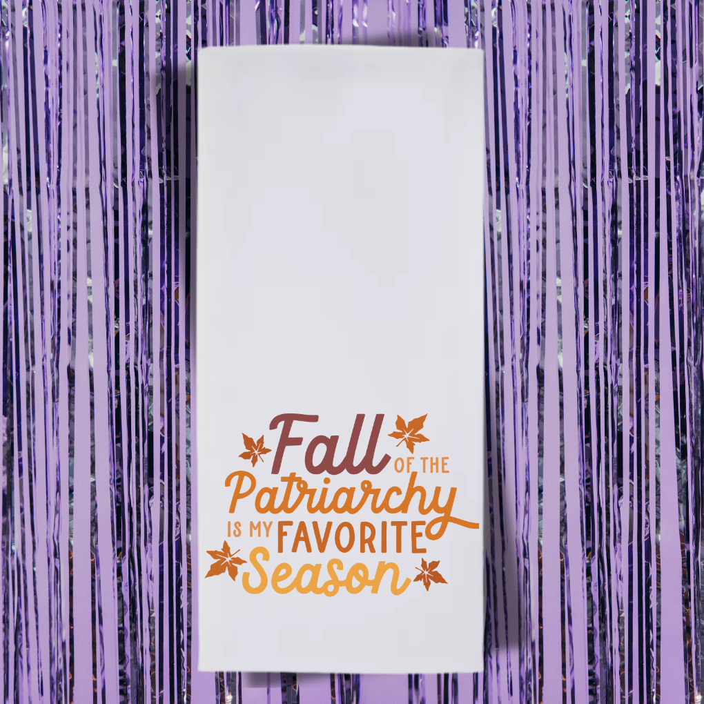 Fall Of The Patriarchy Is My Favorite Season Tea Towel