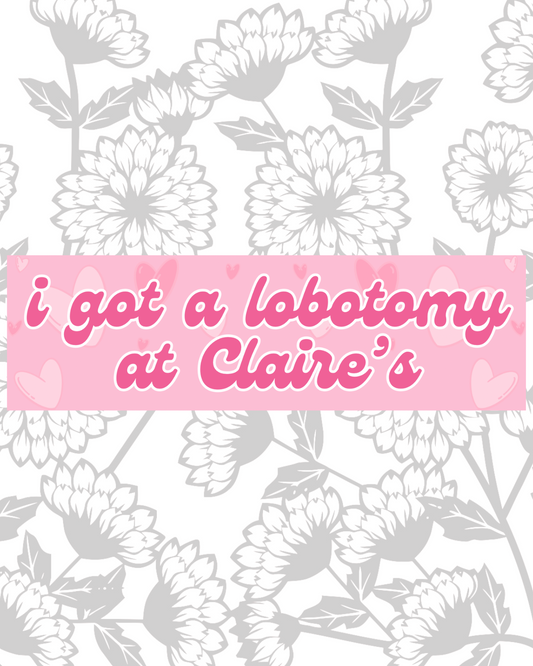 I Got A Lobotomy At Claire's Bumper Sticker
