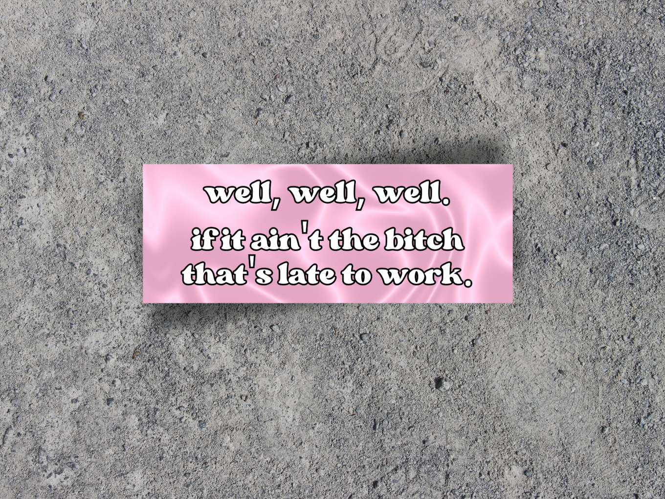 If It Ain't The Bitch That's Late For Work Bumper Sticker