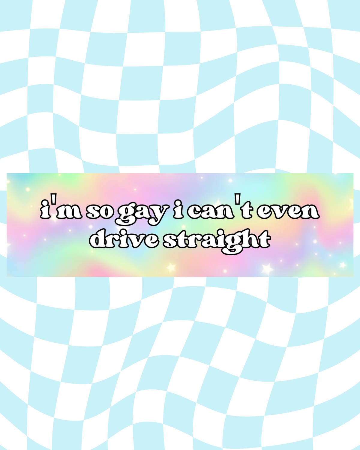 I'm So Gay I Can't Even Drive Straight Bumper Sticker