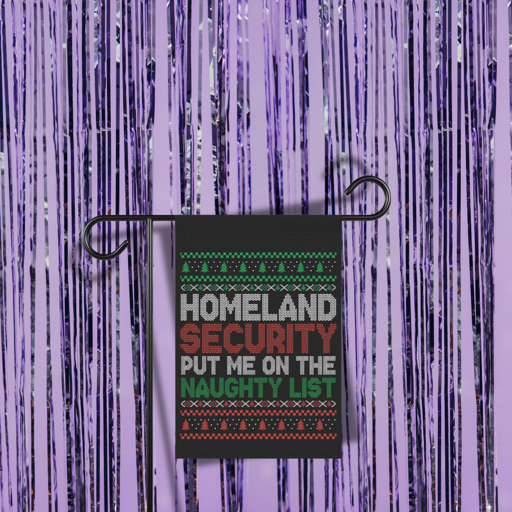Homeland Security Put Me On The Naughty List Garden Flag