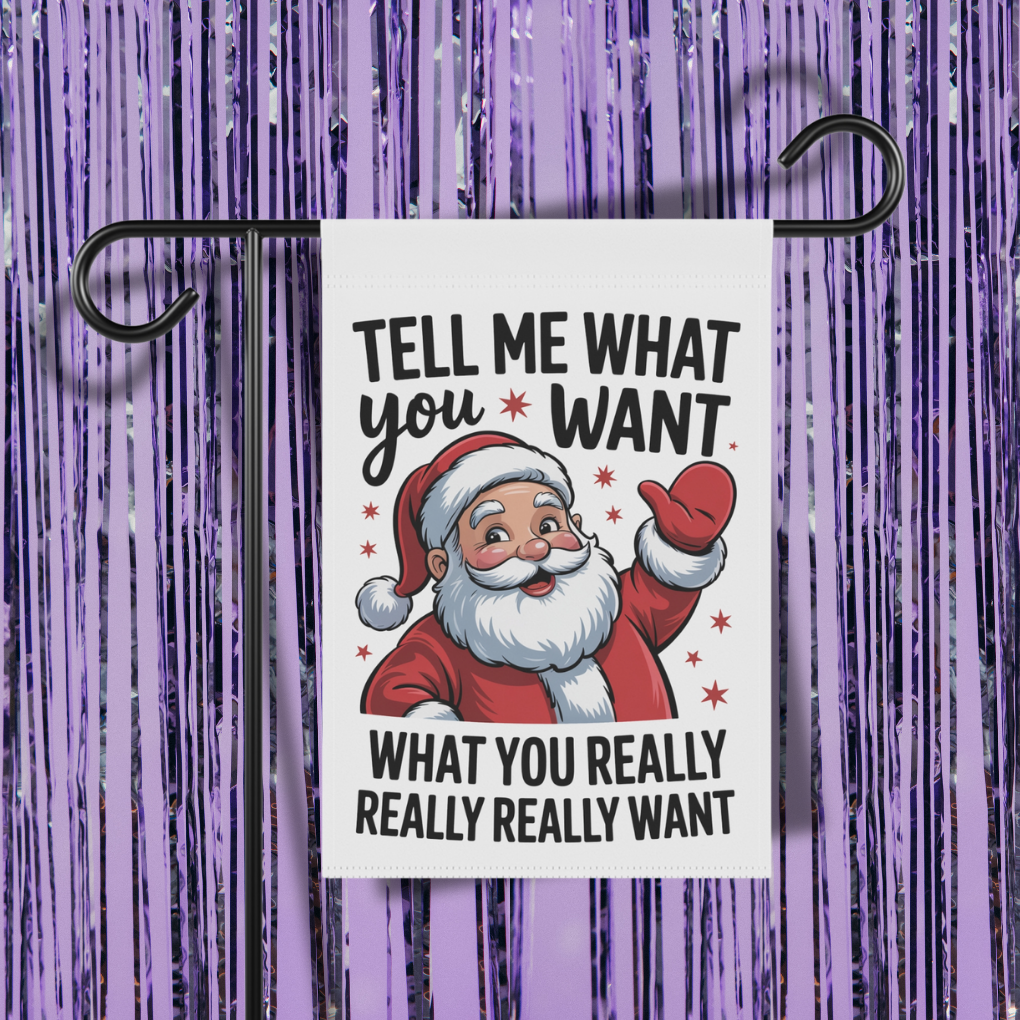 Tell Me What You Want, What You Really Really Want Garden Flag