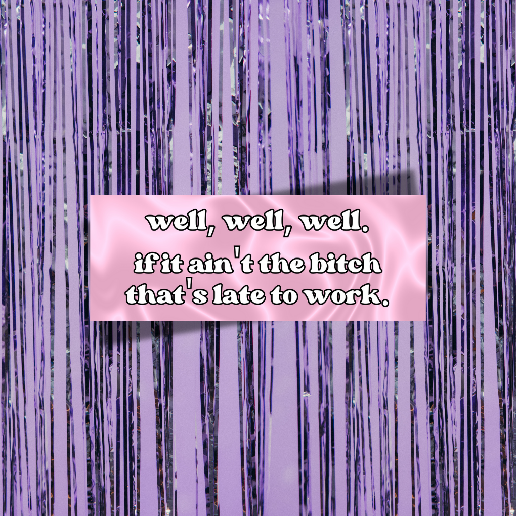 If It Ain't The Bitch That's Late For Work Bumper Sticker