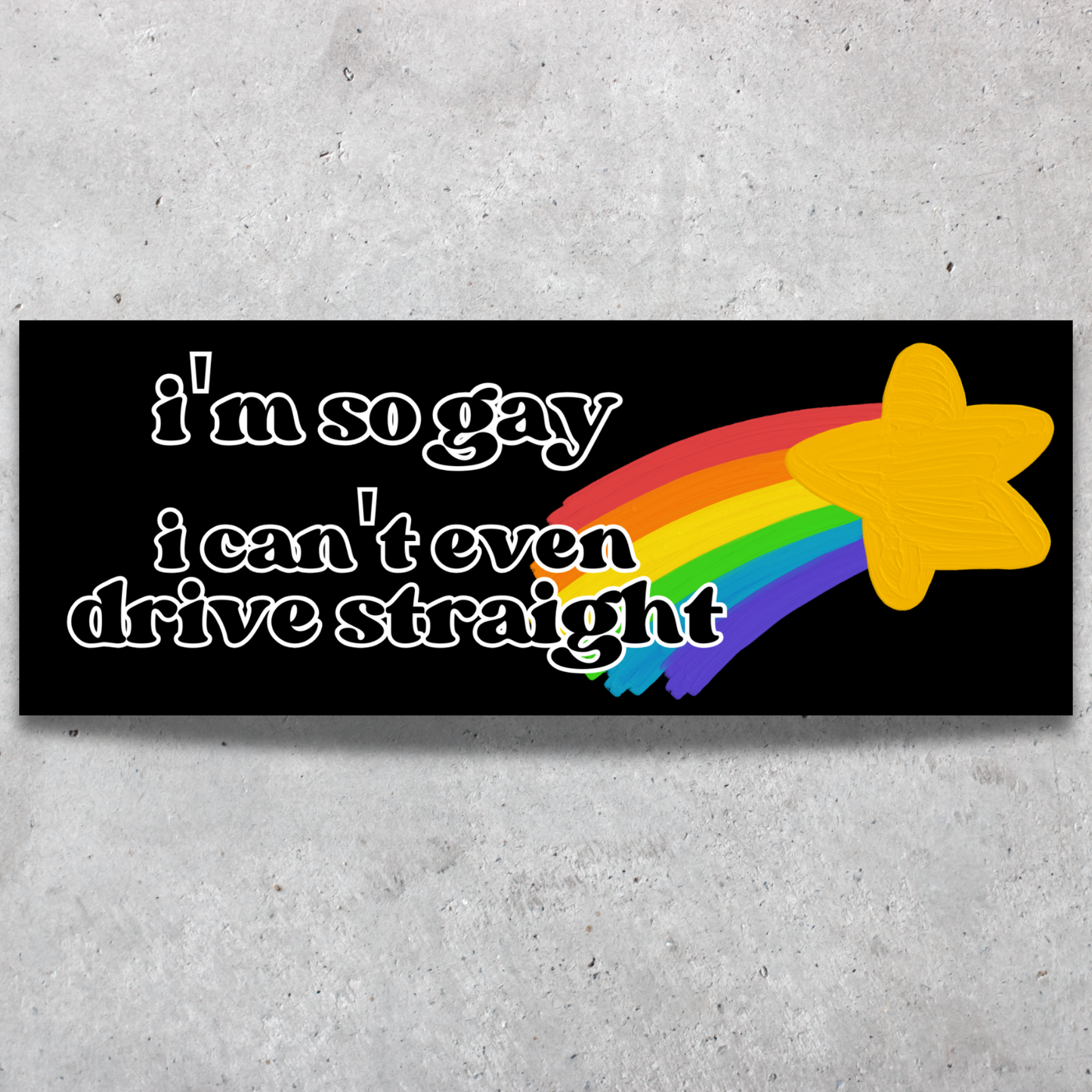 I'm So Gay I Can't Even Drive Straight Bumper Sticker