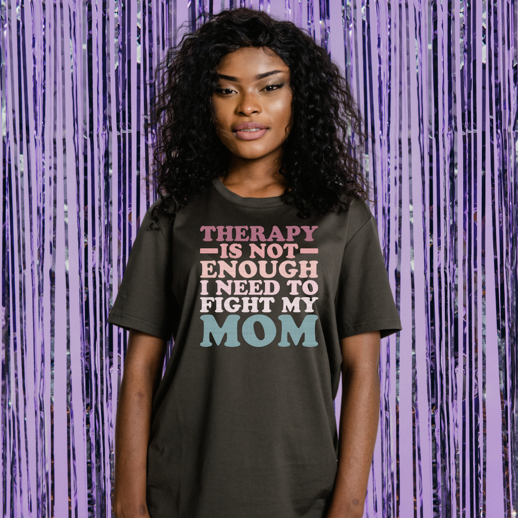 Therapy Is Not Enough, I Need To Fight My Mom Unisex T-Shirt