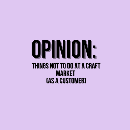 Opinion: Things Not to Do at a Craft Market (As a Customer)