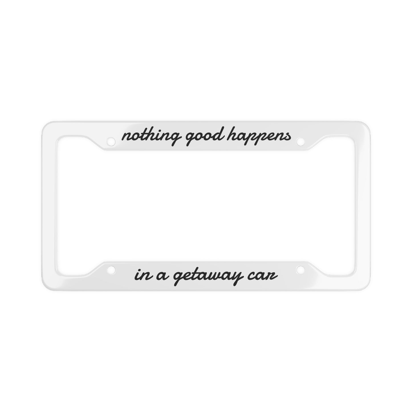Nothing Good Happens In A Getaway Car | Funny License Plate Frame | Bold Text Car Accessory | Alt Sassy Vehicle Tag