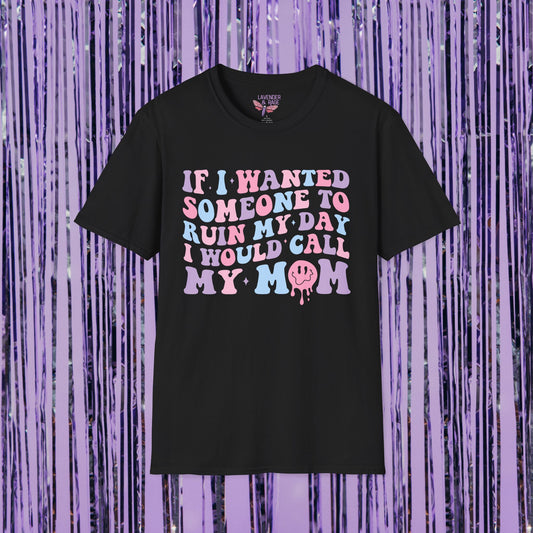 If I Wanted Someone To Ruin My Day I Would Call My Mom Unisex T-Shirt