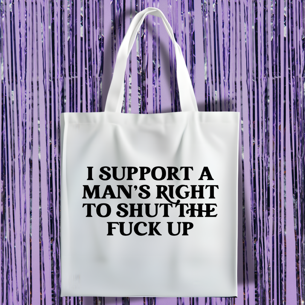 I Support A Man's Right To Shut The Fuck Up Tote Bag