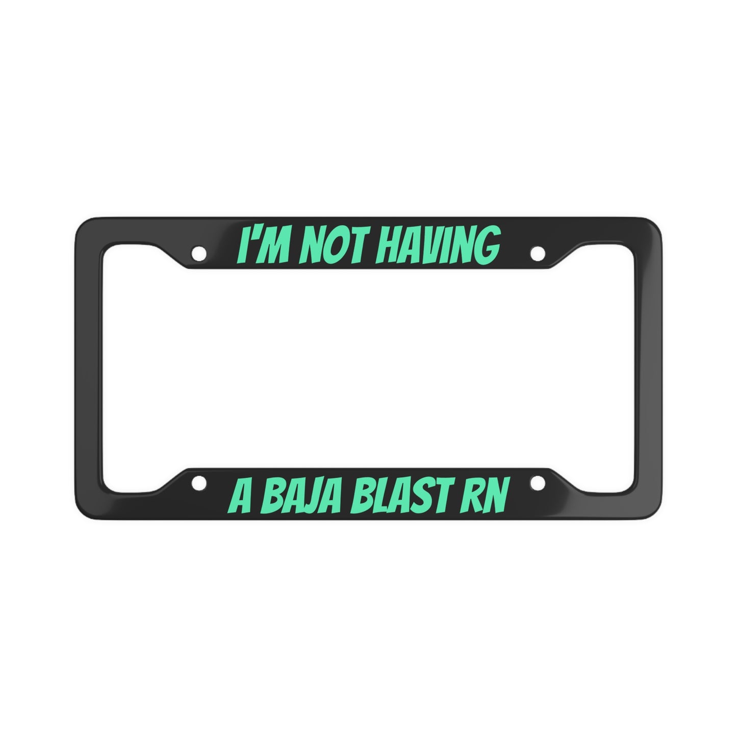 Not Having A Baja Blast | Funny License Plate Frame | Bold Text Car Accessory | Alt Sassy Vehicle Tag