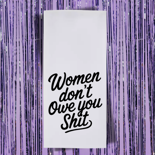 Women Don't Owe You Shit Tea Towel