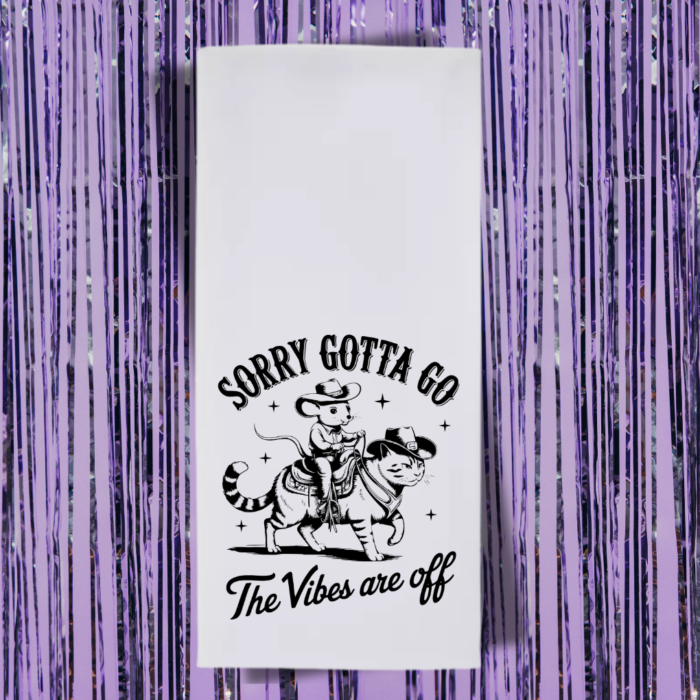 Sorry Gotta Go The Vibes Are Off Tea Towel