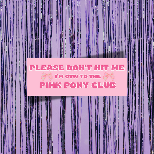 Please Don't Hit Me, I'm On The Way To The Pink Pony Club Bumper Sticker
