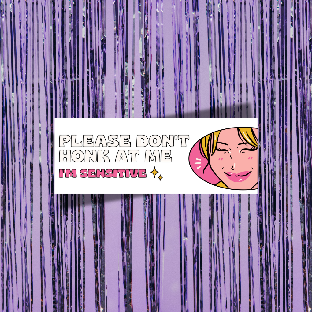 Please Don't Honk At Me, I'm Sensitive Bumper Sticker