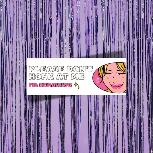 Please Don't Honk At Me, I'm Sensitive Bumper Sticker
