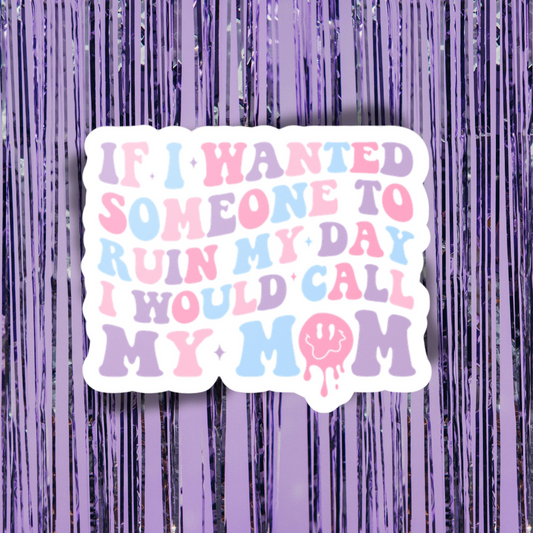 If I Wanted Someone to Ruin My Day I'd Call My Mom Vinyl Sticker