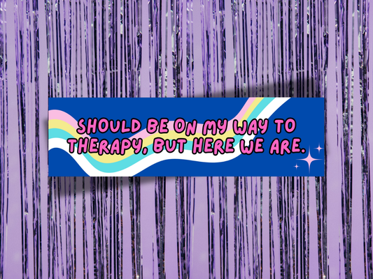 Should Be On My Way to Therapy but Here We Are Bumper Stickers | Funny Quote Sticker