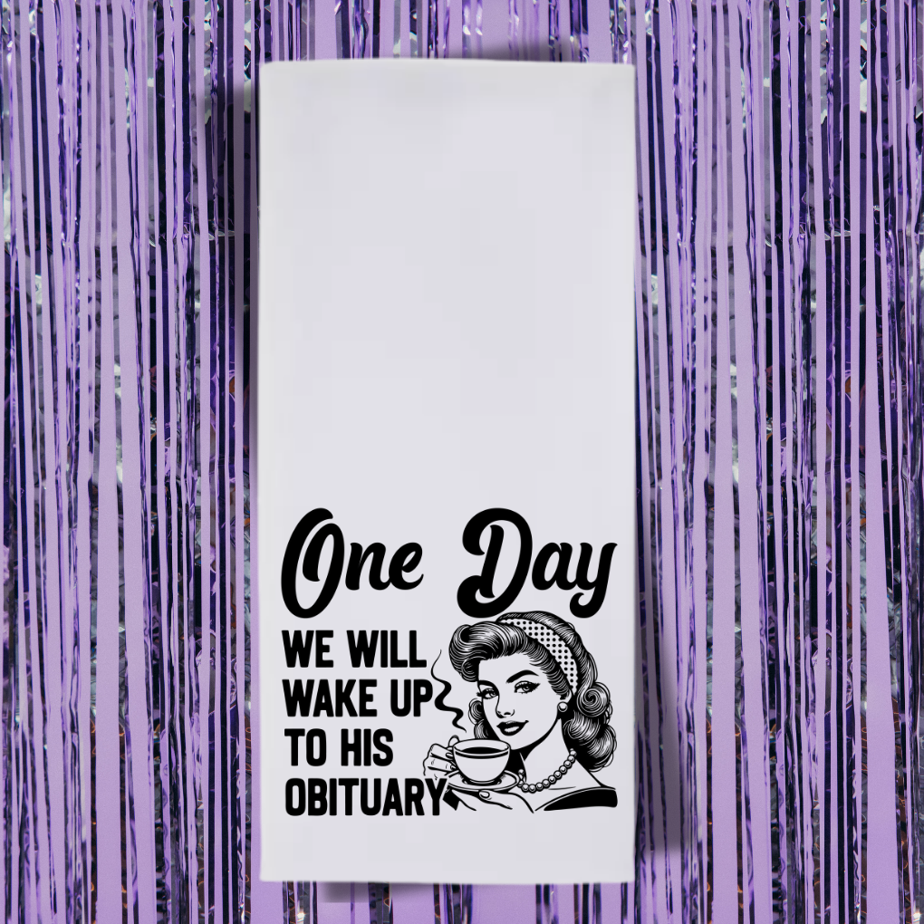 One Day We Will Wake Up To His Obituary Tea Towel
