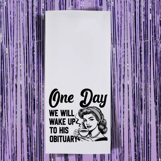 One Day We Will Wake Up To His Obituary Tea Towel