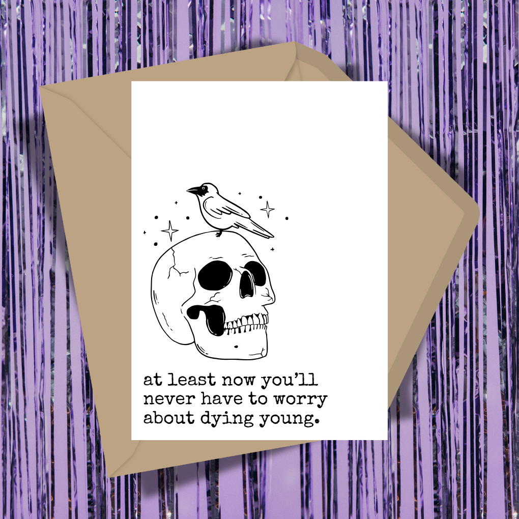 At Least You Won't Have To Worry About Dying Young Greeting Card