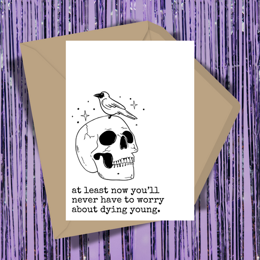 At Least You Won't Have To Worry About Dying Young Greeting Card
