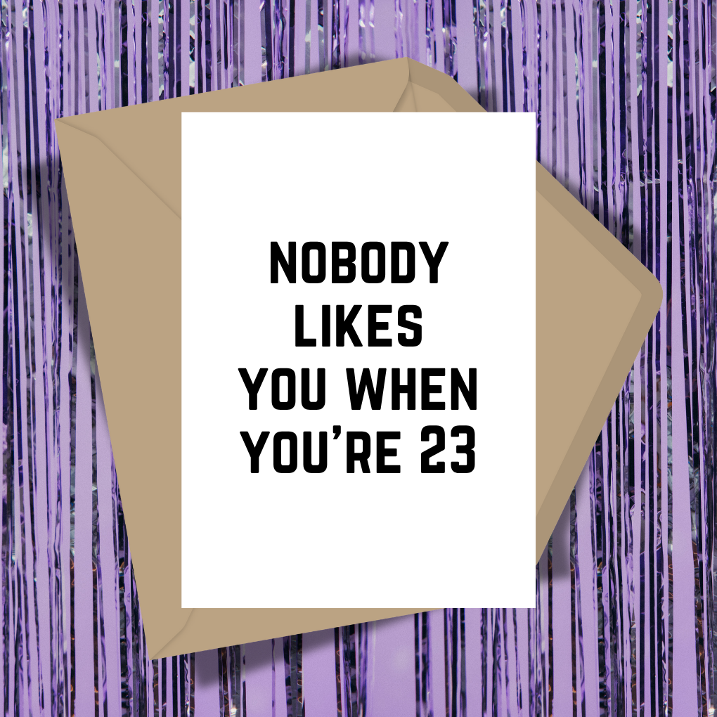 Nobody Likes You When You're 23 Greeting Card