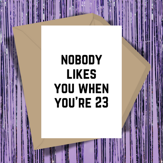 Nobody Likes You When You're 23 Greeting Card