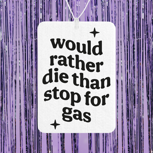 Would Rather Die Than Stop For Gas Unscented Car Freshener