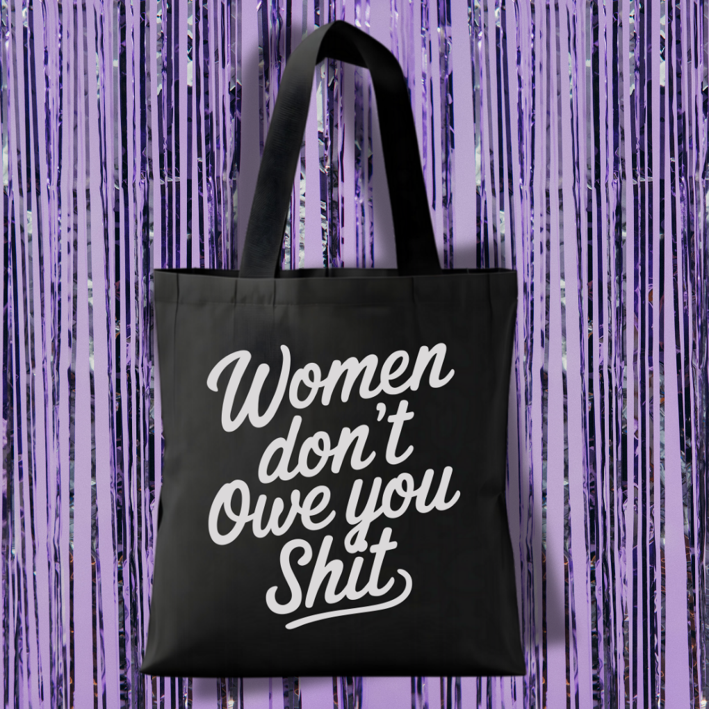 Women Don't Owe You Shit Tote Bag