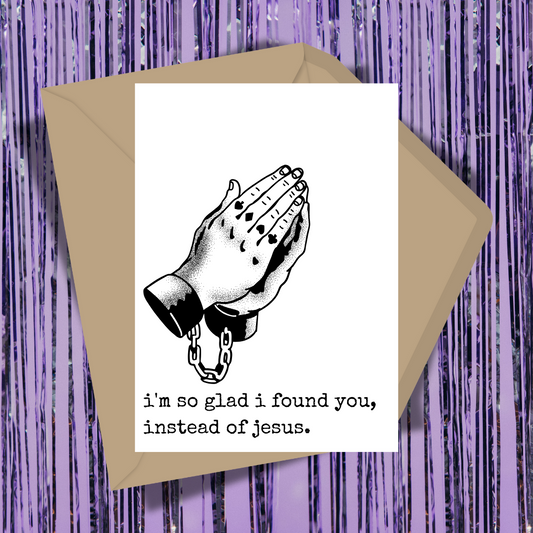 Glad I Found You Instead Of Jesus Greeting Card