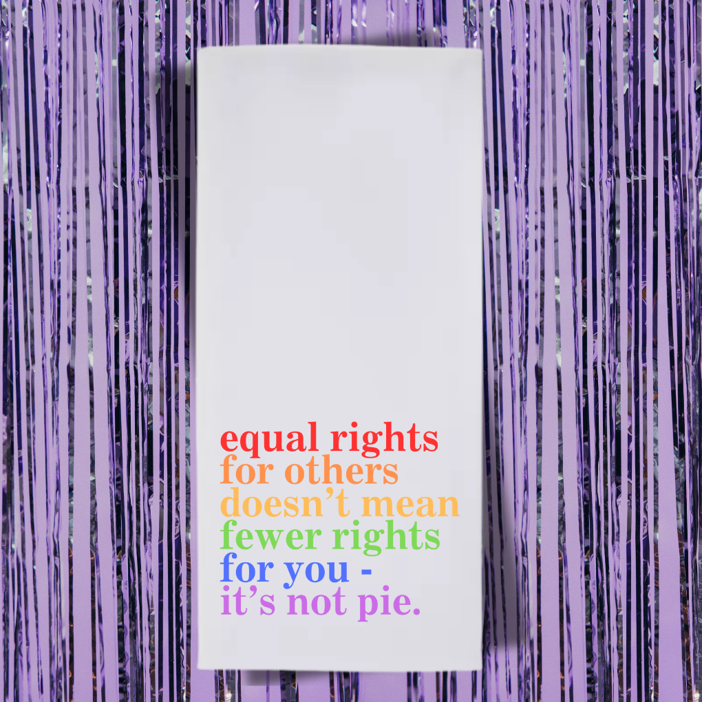 Equal Rights For Others Doesn't Mean Fewer Rights For You, It's Not Pie Tea Towel