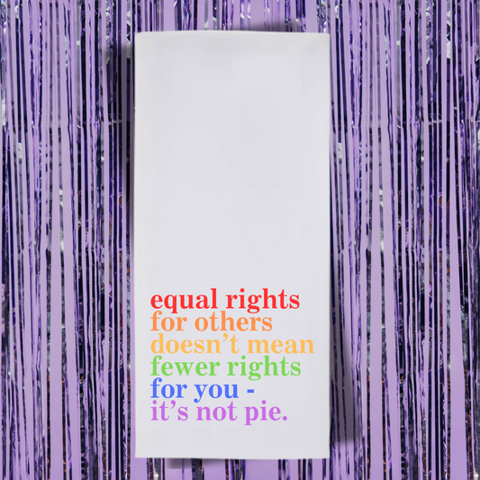 Equal Rights For Others Doesn't Mean Fewer Rights For You, It's Not Pie Tea Towel