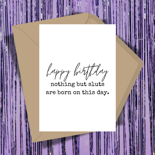 Nothing But Sluts Are Born On This Day Greeting Card