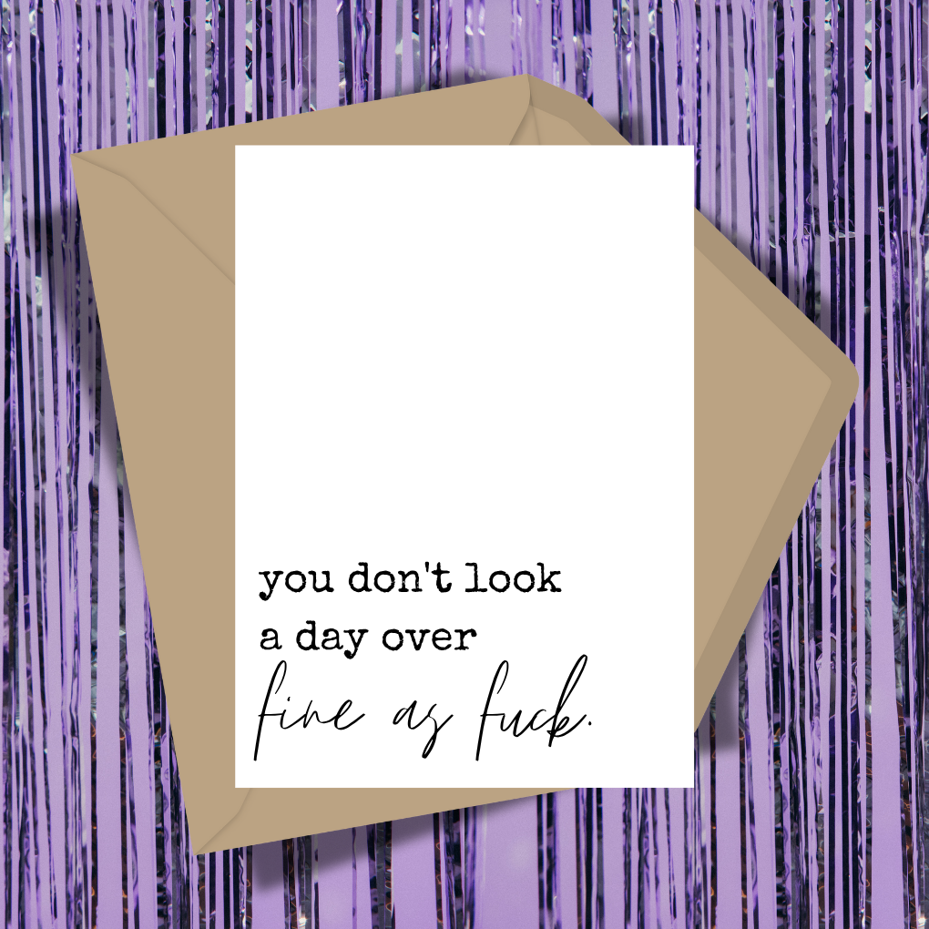 You Don't Look A Day Over Fine As Fuck Greeting Card